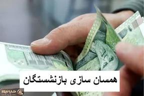 آخرین اخبار مهم همسان سازی بازنشستگان/ ابلاغ دستور صدور احکام همسان سازی بازنشستگان