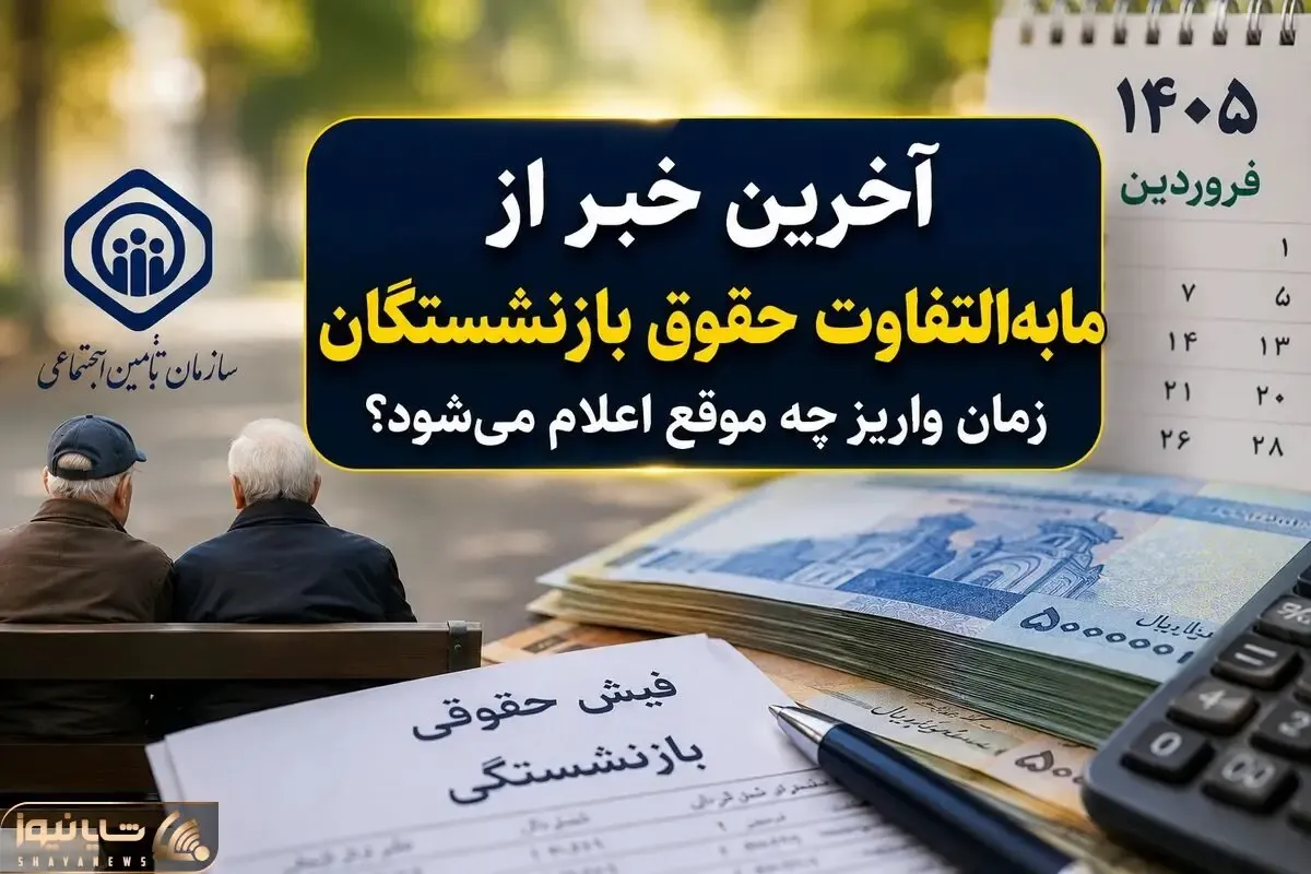 تکلیف واریزی مابه التفاوت حقوق بازنشستگان تامین اجتماعی در سال ۱۴۰۵