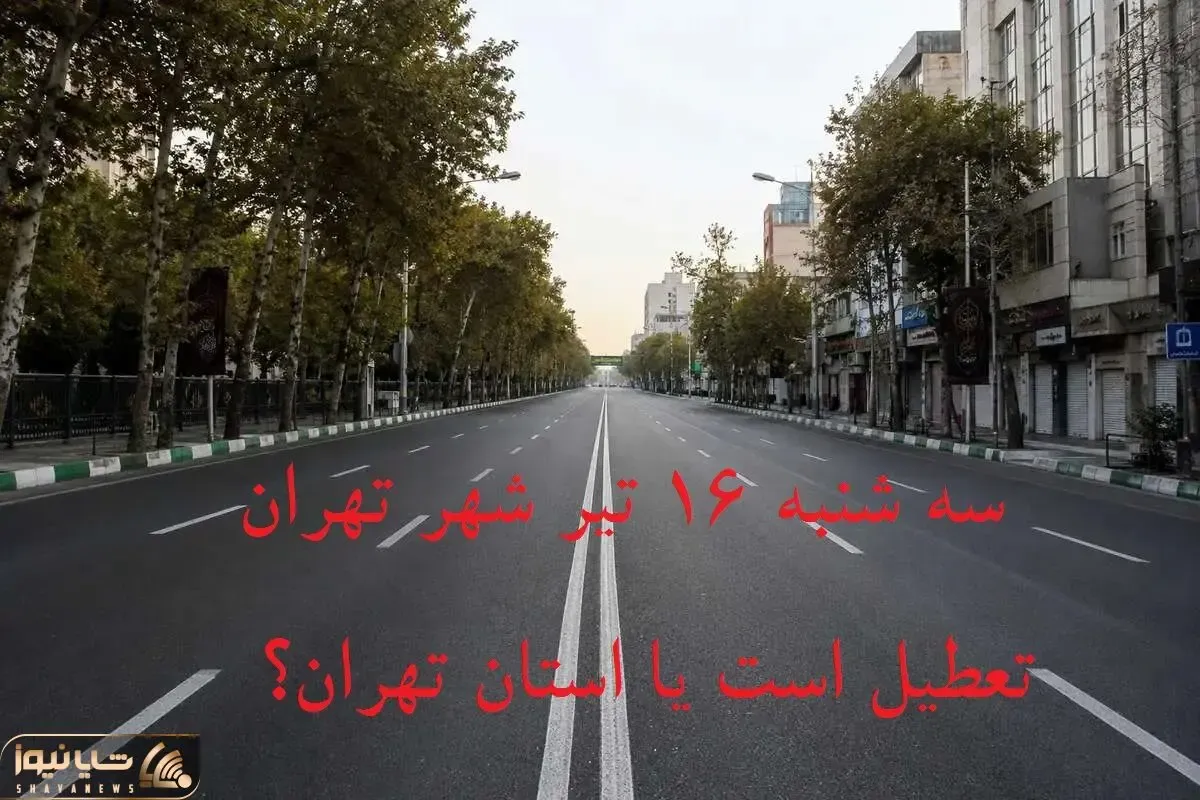 سه شنبه 16 تیر شهر تهران تعطیل است یا استان تهران؟