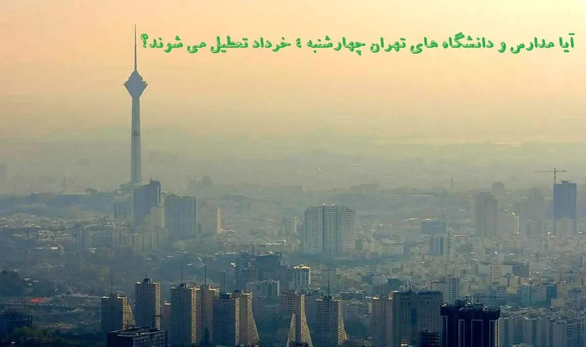 مدارس و دانشگاه های تهران فردا چهارشنبه 4 خرداد تعطیل هستند؟+ شاخص الودگی هوا
